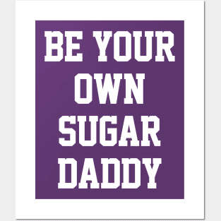 Be Your Own Sugar Daddy Posters and Art